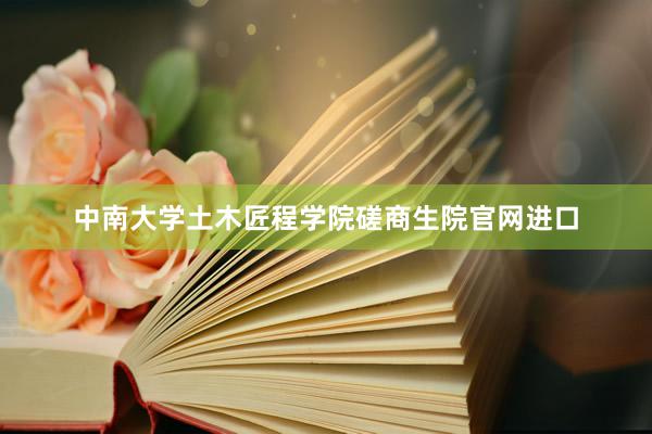 中南大学土木匠程学院磋商生院官网进口