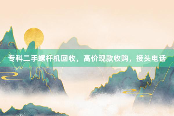 专科二手螺杆机回收，高价现款收购，接头电话