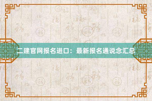 二建官网报名进口：最新报名通说念汇总