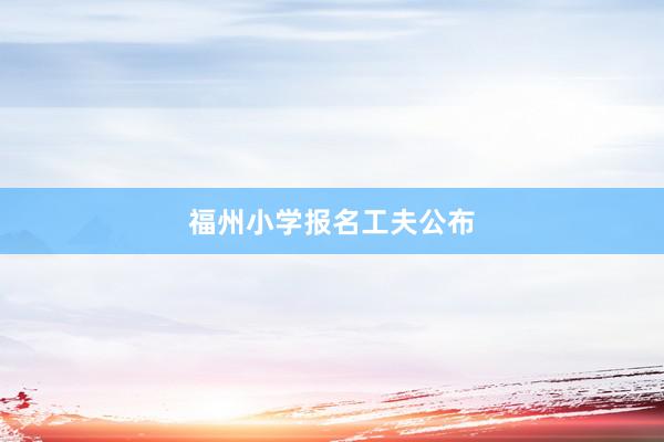 福州小学报名工夫公布