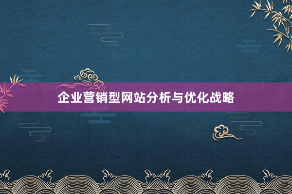 企业营销型网站分析与优化战略