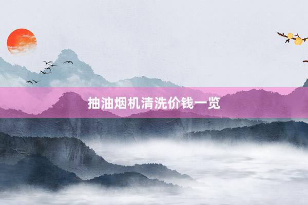 抽油烟机清洗价钱一览