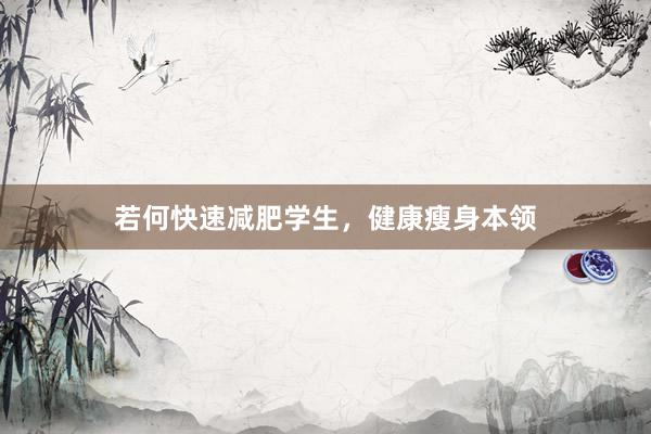 若何快速减肥学生，健康瘦身本领