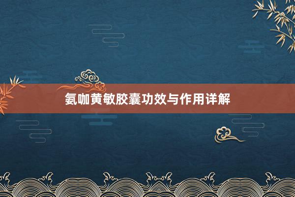 氨咖黄敏胶囊功效与作用详解